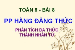 Phân tích đa thức thành nhân tử bằng phương pháp dùng Hằng Đẳng Thức - Toán 8 bài 7